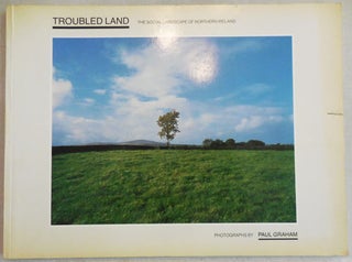 Item #24592 Troubled Land (Signed); The Social Landscape of Northern Ireland. Paul Photography -...