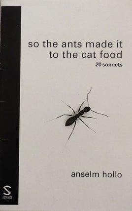 Item #24868 So The Ants Made It To The Cat Food - 20 Sonnets (Inscribed). Anselm Hollo