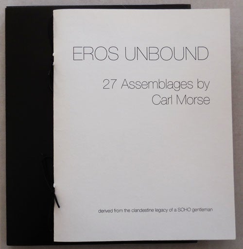 Item #25121 EROS UNBOUND - 27 Assemblages; derived from the clandestine legacy of a SOHO gentleman. Carl Artist Book - Morse.