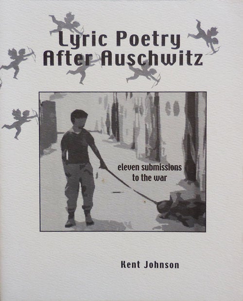 Item #25199 Lyric Poetry After Auschwitz: Eleven Submissions to the War (Inscribed). Kent Johnson.