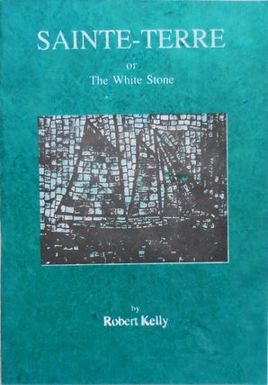 Item #25332 Sainte-Terre or The White Stone. Robert Kelly