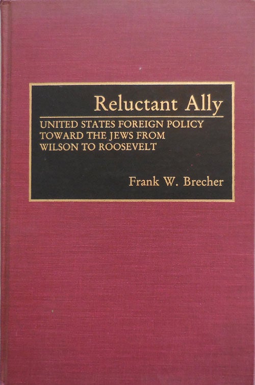Item #25402 Reluctant Ally; United States Foreign Policy Toward The Jews From Wilson To Roosevelt. Frank W. Politics - Brecher.