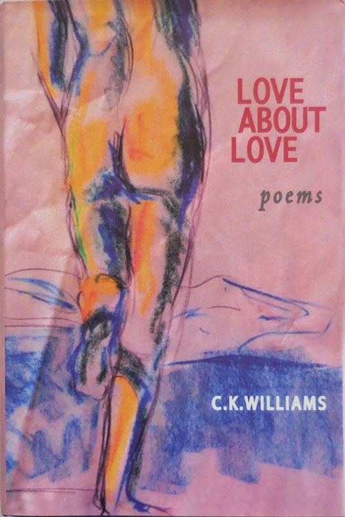 Item #25431 Love About Love. C. K. Williams.