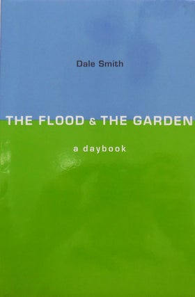 Item #25463 The Flood & The Garden, A Daybook (Inscribed). Dale Smith
