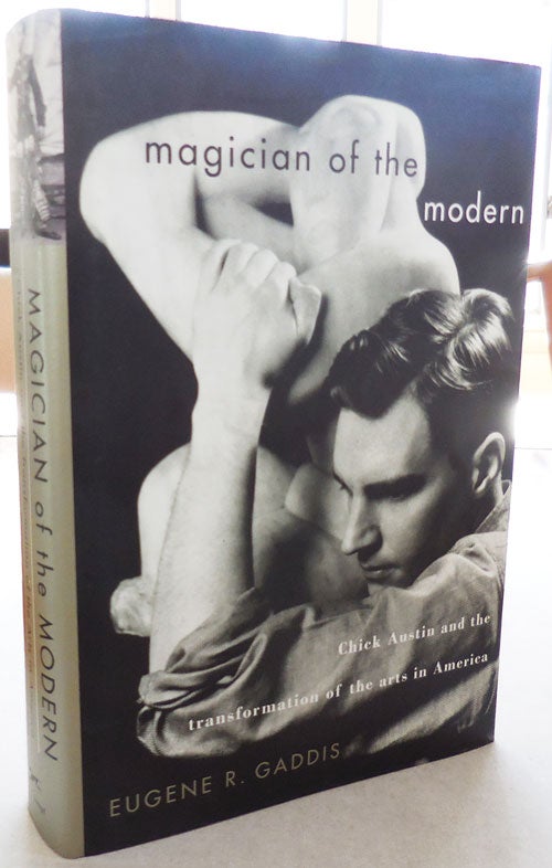 Item #25480 Magician of the Modern - Chick Austin and the Transformation of the Arts in America (Inscribed by Gaddis). Eugene R. Biography - Gaddis, Chick Austin.