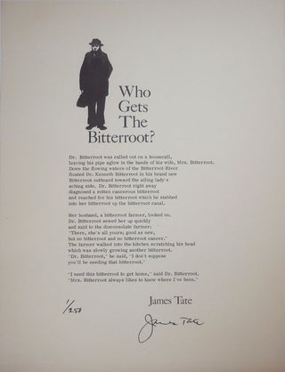 Item #26110 Who Gets The Bitterroot? (Signed Limted Poetry Broadside). James Tate