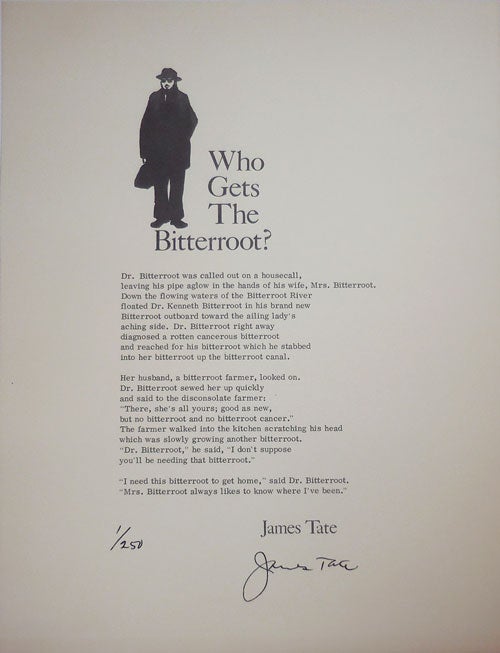 Item #26110 Who Gets The Bitterroot? (Signed Limted Poetry Broadside). James Tate.