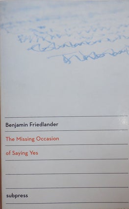 Item #26199 The Missing Occasion of Saying Yes (Inscribed). Benjamin Friedlander