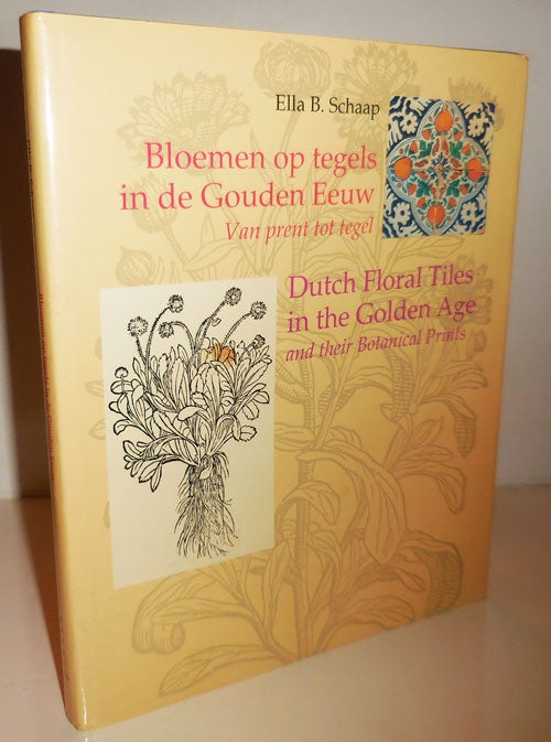 Item #26724 Bloemen op tegels in de Gouden Eeuw van prent tot tegel / Dutch Floral Tiles in the Golden Age and their Botanical Prints (Inscribed). Dutch Art, Ella B. Botanical Prints - Schaap.