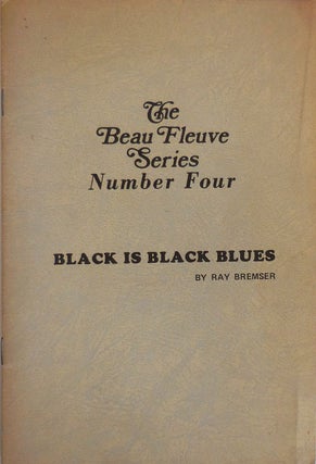 Item #27152 Black Is Black Blues; The Beau Fleuve Series Number Four. Ray Bremser