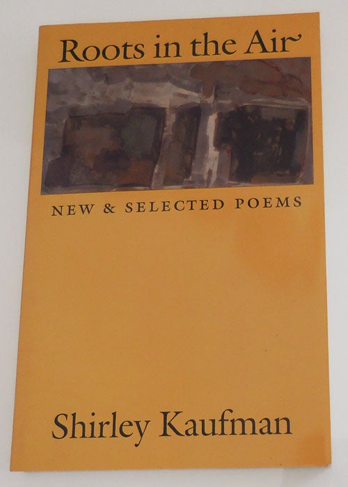 Item #27182 Roots in the Air - New & Selected Poems (Inscribed). Shirley Kaufman.