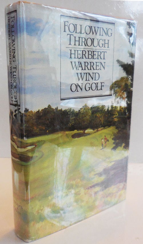 Item #27483 Following Through: Herbert Warren Wind On Golf (Inscribed). Herbert Warren Golf - Wind.