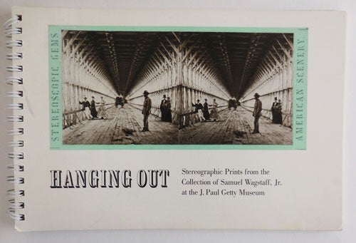 Item #27528 Hanging Out; Stereographic Prints from the Collection of Samuel Wagstaff, Jr. and the J. Paul Getty Museum. Photography - Collection of Samuel Wagstaff Jr.