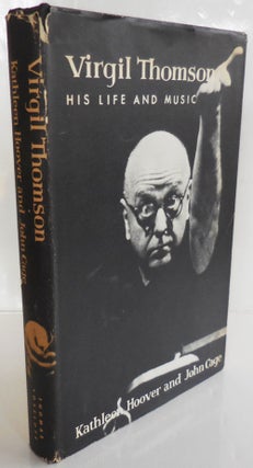 Item #27559 Virgil Thomson; His Life and Music. Kathleen Music - Hoover, John Cage