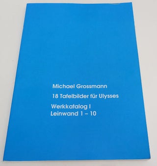 Item #27992 Michael Grossmann 18 Tafelbilder fur Ulysses; Werkkatalog 1 Leonwand 1-10. Michael...