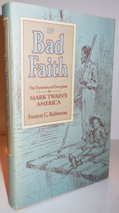 Item #28260 In Bad Faith; The Dynamics of Deception in Mark Twain's America. Forrest G. Robinson,...