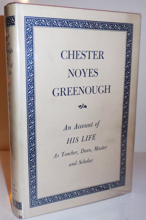Item #28333 Chester Noyes Greenough; An Account of His Life as Teacher, Dean, Master & Scholar. Ruth Hornblower Biographt - Greenough.