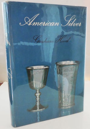 Item #28463 American Silver; A History of Style, 1650 - 1900. Graham Silver - Hood