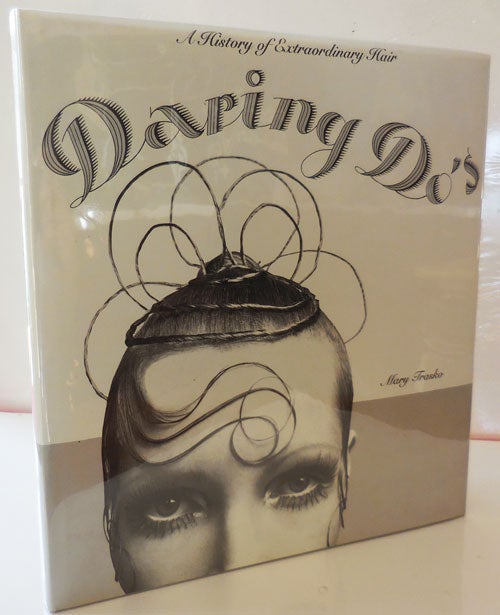 Item #28557 Daring Do's; A History of Extraordinary Hair. Mary Fashion - Trasko.