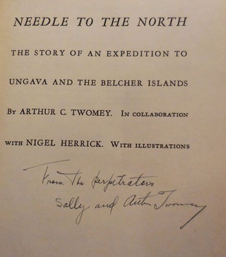 Needle To The North - The Story Of An Expedition To Ungava And The Belcher Islands (Inscribed by Sally and Arthur Twomey)