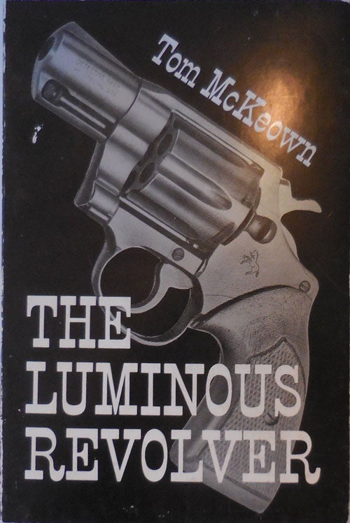 Item #28776 The Luminous Revolver (Inscribed). Tom McKeown.