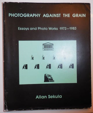 Item #28920 Photography Against The Grain; Essays and Photo Works 1973 - 1983. Allan Photography...