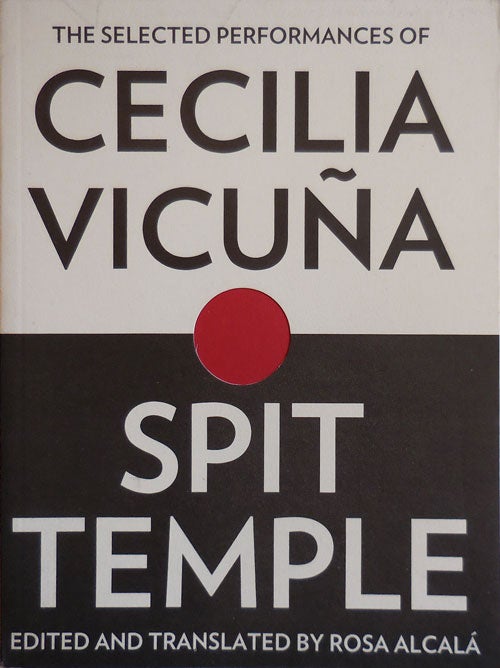 Item #28945 The Selected Performances of Cecilia Vicuna / Spit Temple; Edited and translated by Rosa Alcala. Cecilia Vicuna.
