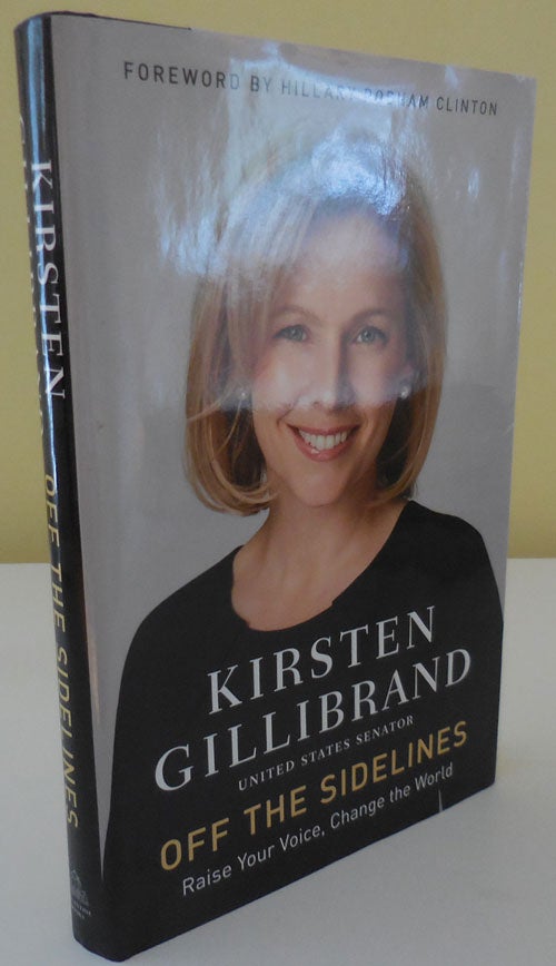 Item #29227 Off The Sidelines (Inscribed). Kirsten Political Autobiography - Gillibrand, Hilly Rodham Clinton.