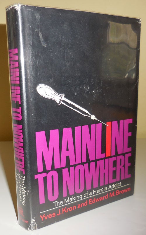 Item #29356 Mainline To Nowhere; The making of a Heroin Addict. Yves J. Drugs - Kron, Edward M. Brown.