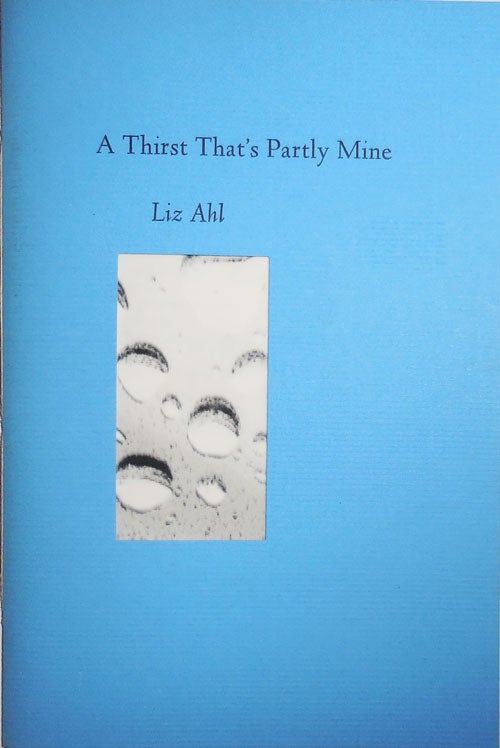 Item #29518 A Thirst That's Partly Mine (Inscribed). Liz Ahl.
