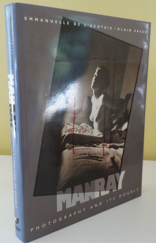 Item #30074 Man Ray Photography and Its Double. Photography - Emmanuelle De L'Ecotais, Alain Sayag, Man Ray.