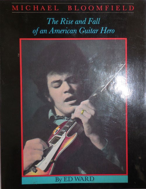 Item #30138 Michael Bloomfield - The Rise and Fall of an American Guitar Hero. Rock, Ed Roll - Ward.