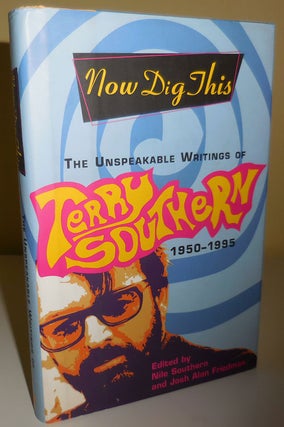 Item #30145 Now Dig This - The Unspeakable Writings of Terry Southern 1950 - 1995 (Inscribed by...