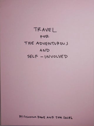 Item #30330 Travel For The Adventurous And Self-Involved. Artist Book - Susanna Howe, Tom Sachs