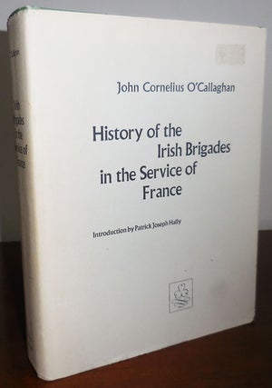Item #30635 History of the Irish Brigades in the Service of France. John Cornelius Irish History...