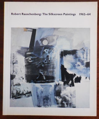 Item #31007 Robert Rauschenberg: The Silkscreen Paintings 1962-64. Robert Art - Rauschenberg
