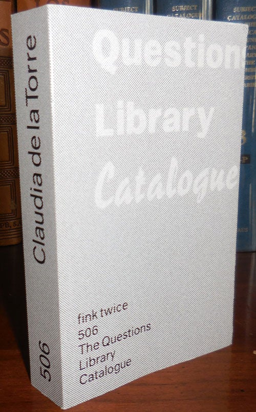 Item #31218 The Questions Library Catalogue (Fink Twice 506). Artist Book - Claudia de la Torre.