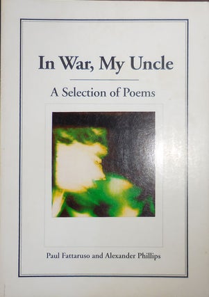 Item #31446 In War, My Uncle - A Selection of Poems (Signed by Both). Paul Fattaruso, Alexander...