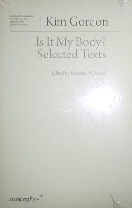 Item #31529 Kim Gordon Is It Mt Body? Selected Texts. Branden W. Joseph, Kim Gordon