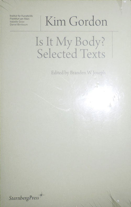 Item #31529 Kim Gordon Is It Mt Body? Selected Texts. Branden W. Joseph, Kim Gordon.