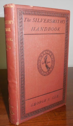 Item #31657 The Silversmith's Handbook containing Full Instructions for the Alloying and Working...