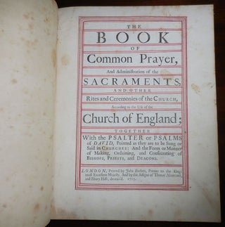 The Book of Common Prayer, And Adminiftration of the Sacraments, and Other Rites and Ceremonies of the Church, According to the Use of the Church of England Together With the Psalter or Psalms of David, Pointed as they are to be Sung or Said in Churches: And the Form or Manner of Making, Ordaining, and Consecrating of Bishops, Priests, and Deacons