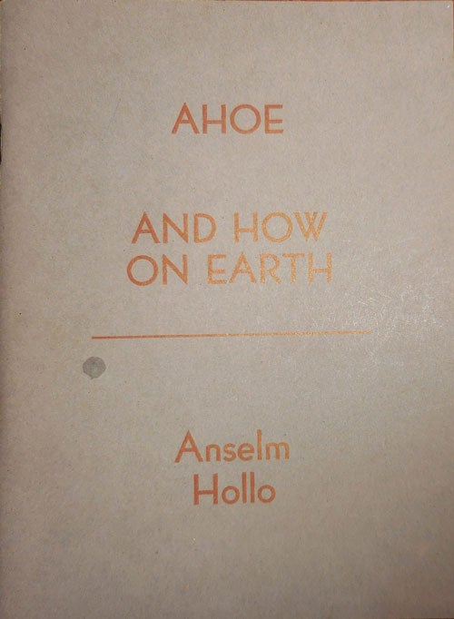 Item #31889 Ahoe (And How On Earth) (Inscribed to a Fellow Poet). Anselm Hollo.