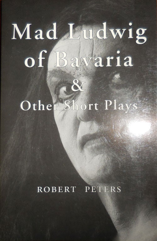 Item #31971 Mad Ludwig of Bavaria & Other Short Plays (Inscribed). Robert Peters.