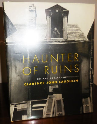 Item #32094 Haunter of Ruins - The Photography of Clarence John Laughlin. Clarence John...