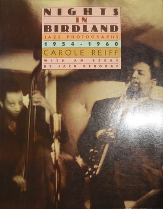 Item #32125 Nights In Birdland; Jazz Photographs 1954 - 1960. Carole Jazz - Reiff, Jack Kerouac