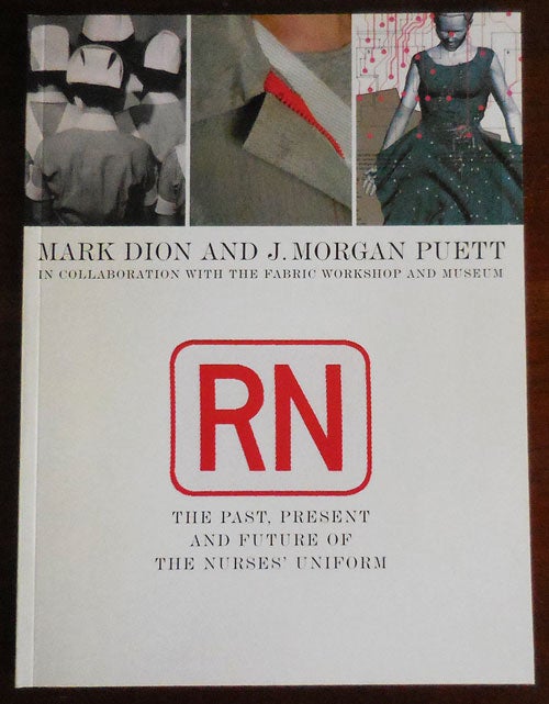 Item #32443 RN: The Past, Present and Future of the Nurse's Uniform. Art, Fashion - Mark Dion, J. Morgan Puett.