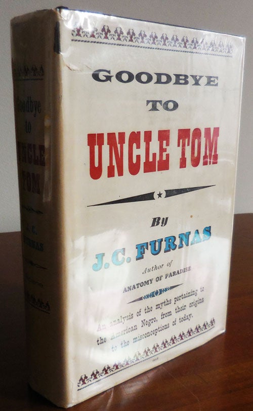 Item #32638 Goodbye to Uncle Tom; An Analysis of the myths pertaining to the American Negro, from their origins to the misconceptions of today. J. C. Furnas.