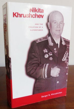 Item #32755 Nikita Khrushchev and the Creation of a Superpower (Inscribed by Sergei). Sergei N....