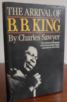 Item #32831 The Arrival of B. B. King; The Authorized Biography of the Foremost Blues Singer and...